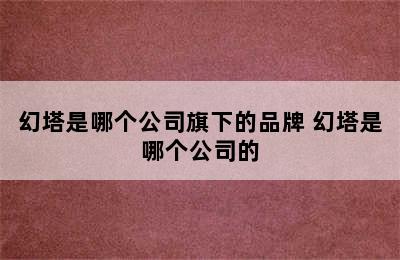 幻塔是哪个公司旗下的品牌 幻塔是哪个公司的